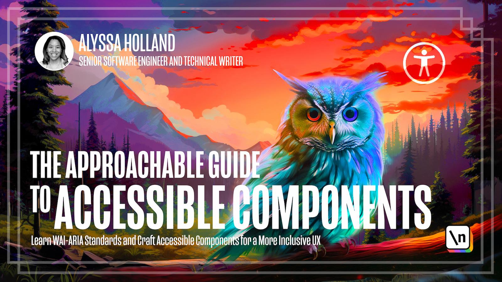 The Approachable Guide to Accessible Components